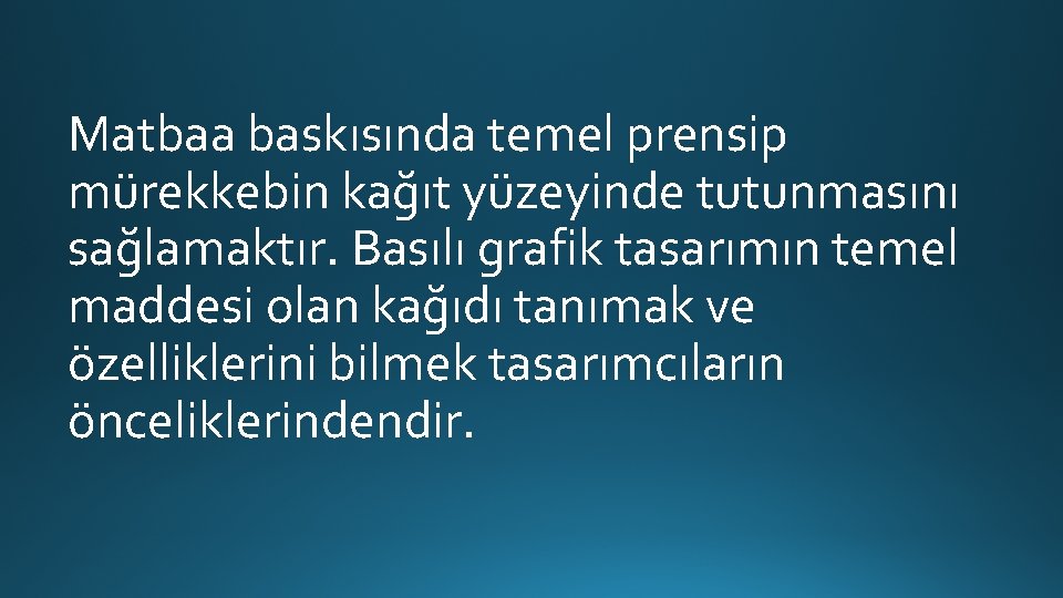 Matbaa baskısında temel prensip mürekkebin kağıt yüzeyinde tutunmasını sağlamaktır. Basılı grafik tasarımın temel maddesi