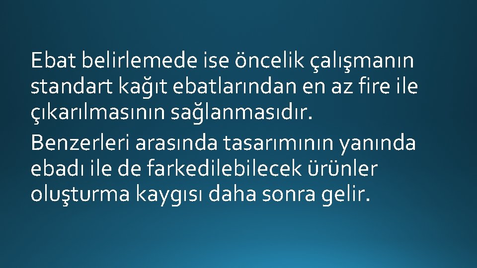 Ebat belirlemede ise öncelik çalışmanın standart kağıt ebatlarından en az fire ile çıkarılmasının sağlanmasıdır.