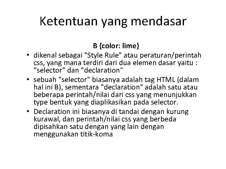 Ketentuan yang mendasar B {color: lime} • dikenal sebagai "Style Rule" atau peraturan/perintah css,