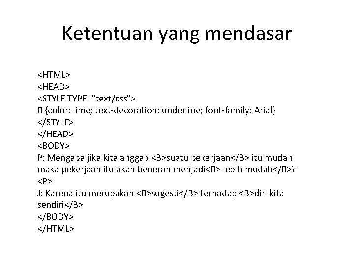 Ketentuan yang mendasar <HTML> <HEAD> <STYLE TYPE="text/css"> B {color: lime; text-decoration: underline; font-family: Arial}