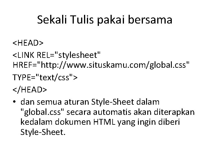 Sekali Tulis pakai bersama <HEAD> <LINK REL="stylesheet" HREF="http: //www. situskamu. com/global. css" TYPE="text/css"> </HEAD>