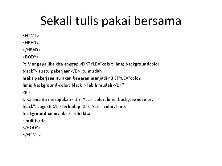 Sekali tulis pakai bersama <HTML> <HEAD> </HEAD> <BODY> P: Mengapa jika kita anggap <B