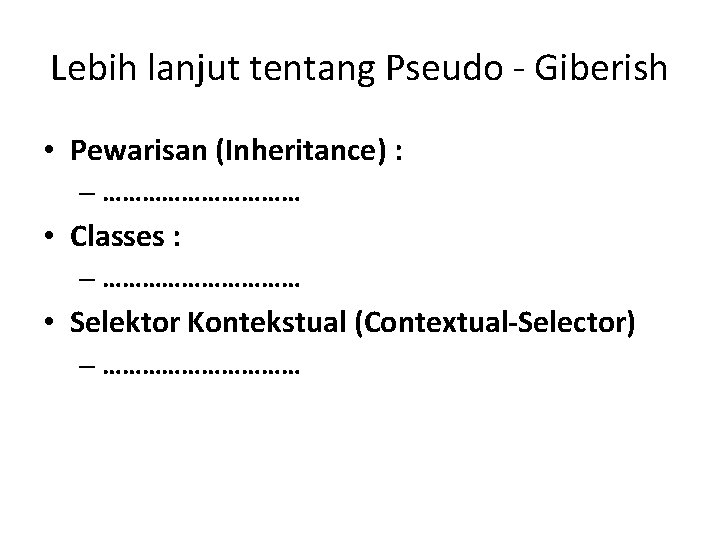 Lebih lanjut tentang Pseudo - Giberish • Pewarisan (Inheritance) : – …………… • Classes