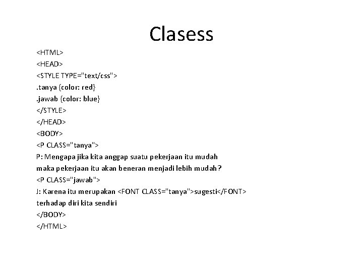 Clasess <HTML> <HEAD> <STYLE TYPE="text/css">. tanya {color: red}. jawab {color: blue} </STYLE> </HEAD> <BODY>