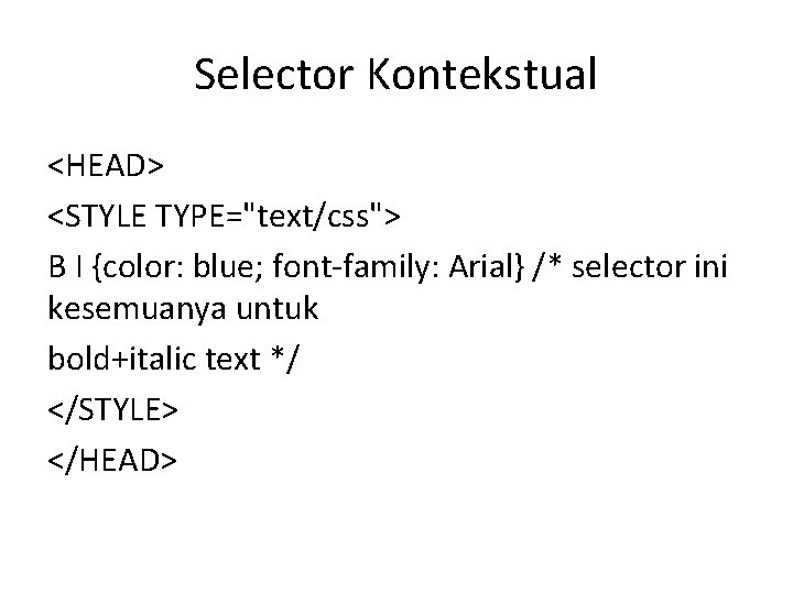 Selector Kontekstual <HEAD> <STYLE TYPE="text/css"> B I {color: blue; font-family: Arial} /* selector ini
