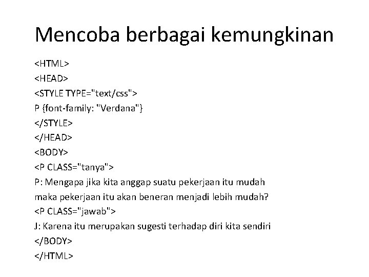 Mencoba berbagai kemungkinan <HTML> <HEAD> <STYLE TYPE="text/css"> P {font-family: "Verdana"} </STYLE> </HEAD> <BODY> <P