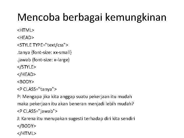 Mencoba berbagai kemungkinan <HTML> <HEAD> <STYLE TYPE="text/css">. tanya {font-size: xx-small}. jawab {font-size: x-large} </STYLE>