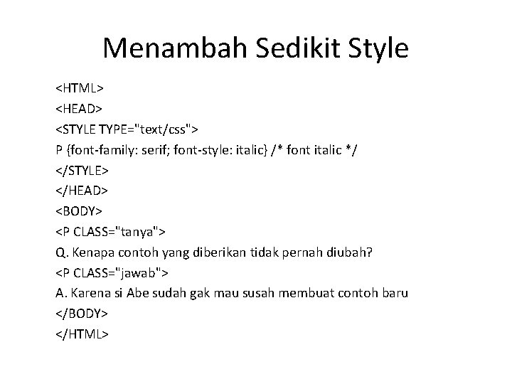 Menambah Sedikit Style <HTML> <HEAD> <STYLE TYPE="text/css"> P {font-family: serif; font-style: italic} /* font