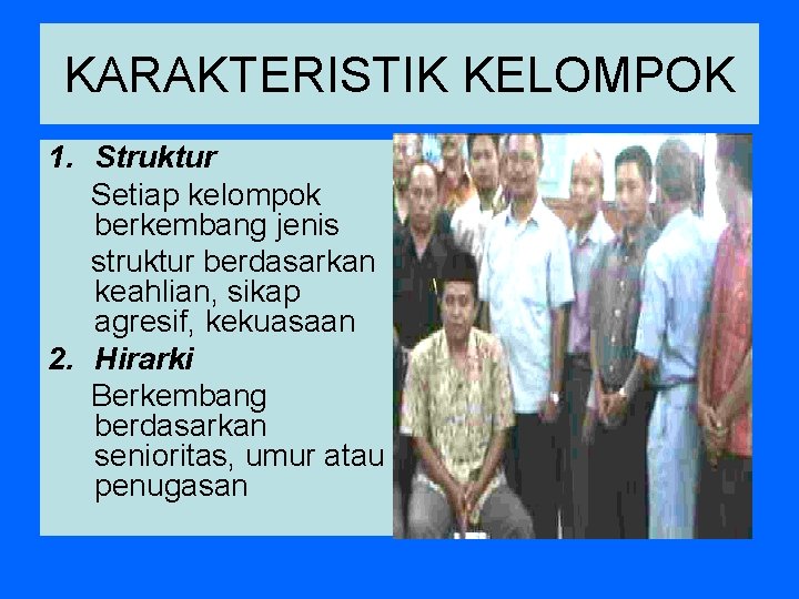 KARAKTERISTIK KELOMPOK 1. Struktur Setiap kelompok berkembang jenis struktur berdasarkan keahlian, sikap agresif, kekuasaan