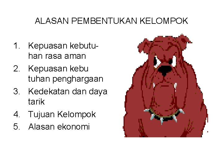 ALASAN PEMBENTUKAN KELOMPOK 1. Kepuasan kebutuhan rasa aman 2. Kepuasan kebu tuhan penghargaan 3.