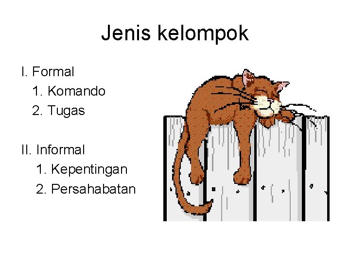 Jenis kelompok I. Formal 1. Komando 2. Tugas II. Informal 1. Kepentingan 2. Persahabatan