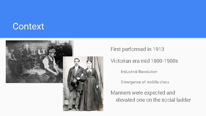 Context First performed in 1913 Victorian era mid 1800 -1900 s Industrial Revolution Emergence