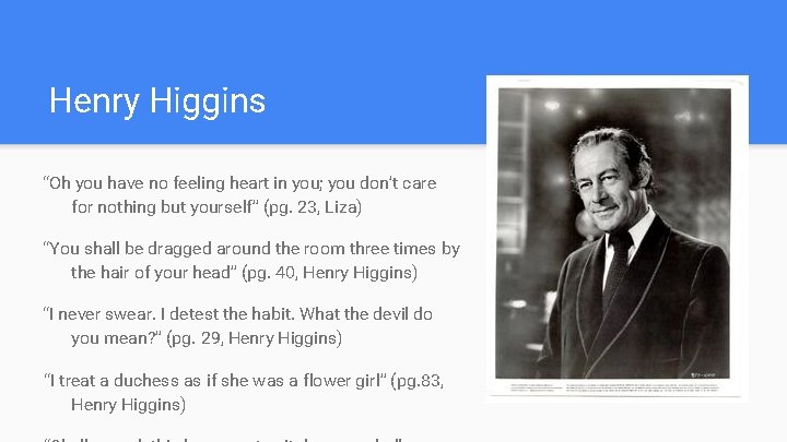 Henry Higgins “Oh you have no feeling heart in you; you don’t care for