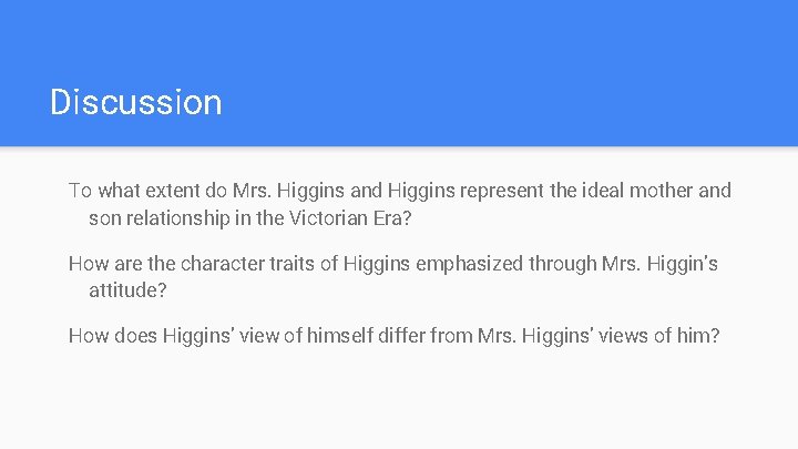 Discussion To what extent do Mrs. Higgins and Higgins represent the ideal mother and