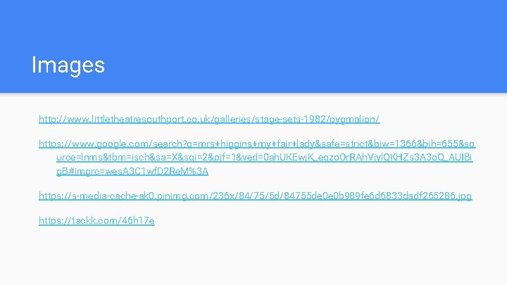 Images http: //www. littletheatresouthport. co. uk/galleries/stage-sets-1982/pygmalion/ https: //www. google. com/search? q=mrs+higgins+my+fair+lady&safe=strict&biw=1366&bih=655&so urce=lnms&tbm=isch&sa=X&sqi=2&pjf=1&ved=0 ah. UKEwj.