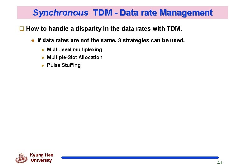 Synchronous TDM - Data rate Management q How to handle a disparity in the