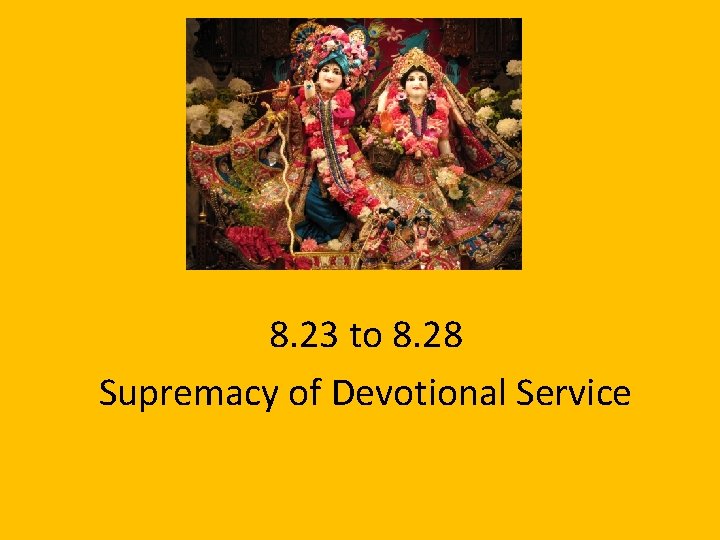 8. 23 to 8. 28 Supremacy of Devotional Service 