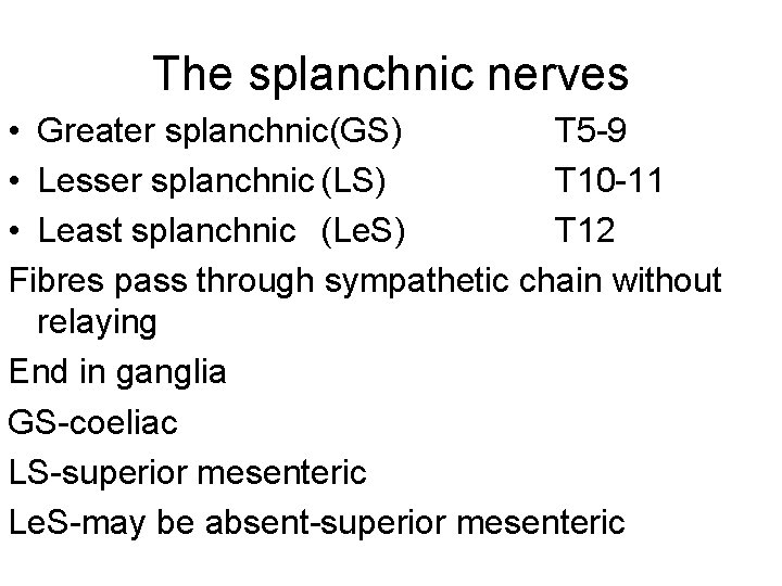 The splanchnic nerves • Greater splanchnic(GS) T 5 -9 • Lesser splanchnic (LS) T
