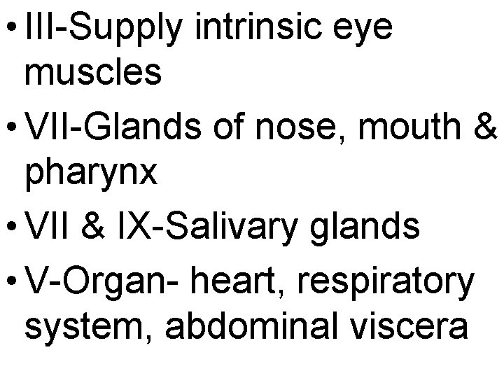  • III-Supply intrinsic eye muscles • VII-Glands of nose, mouth & pharynx •