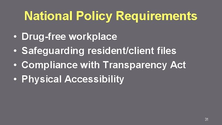 National Policy Requirements • • Drug-free workplace Safeguarding resident/client files Compliance with Transparency Act