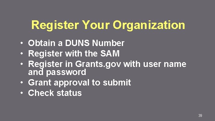 Register Your Organization • Obtain a DUNS Number • Register with the SAM •
