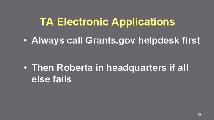 TA Electronic Applications • Always call Grants. gov helpdesk first • Then Roberta in