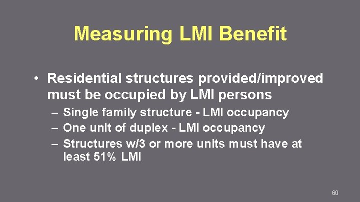 Measuring LMI Benefit • Residential structures provided/improved must be occupied by LMI persons –