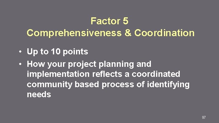 Factor 5 Comprehensiveness & Coordination • Up to 10 points • How your project