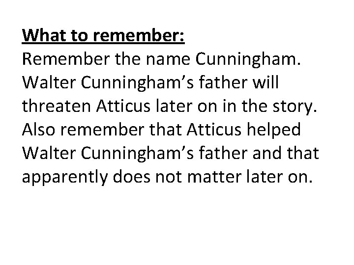 What to remember: Remember the name Cunningham. Walter Cunningham’s father will threaten Atticus later