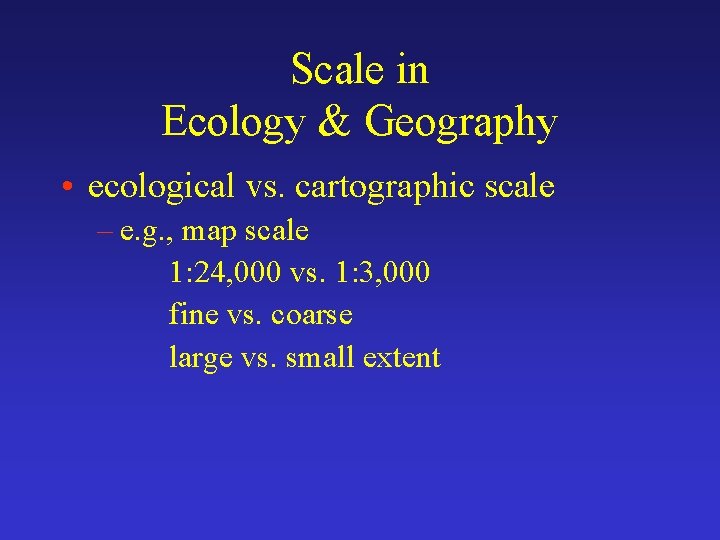 Scale in Ecology & Geography • ecological vs. cartographic scale – e. g. ,