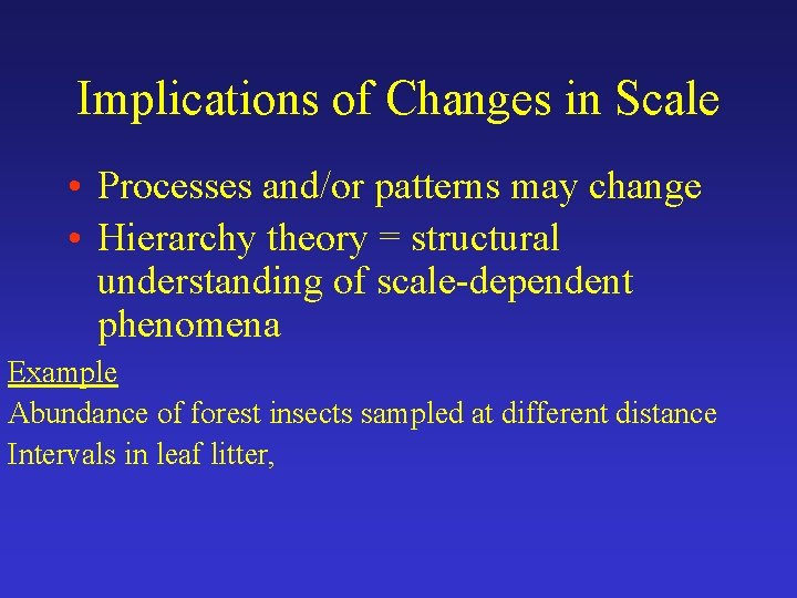 Implications of Changes in Scale • Processes and/or patterns may change • Hierarchy theory