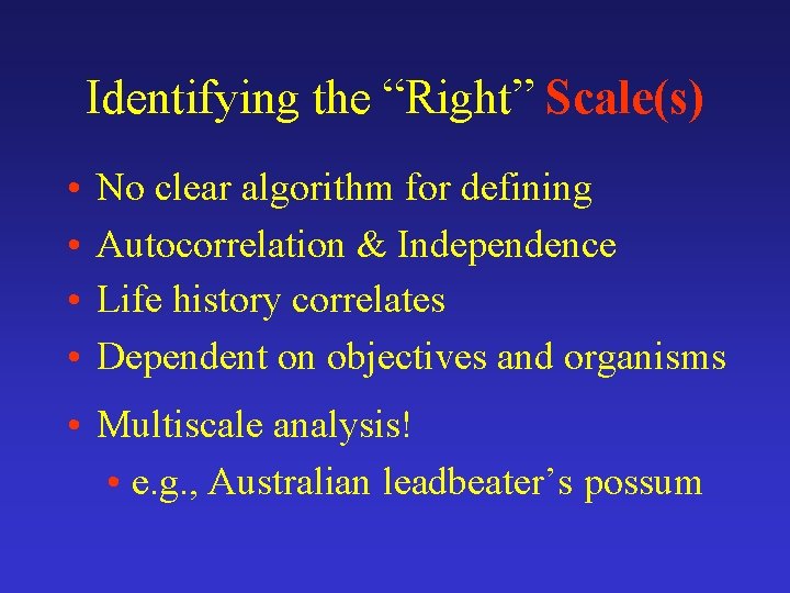 Identifying the “Right” Scale(s) • • No clear algorithm for defining Autocorrelation & Independence