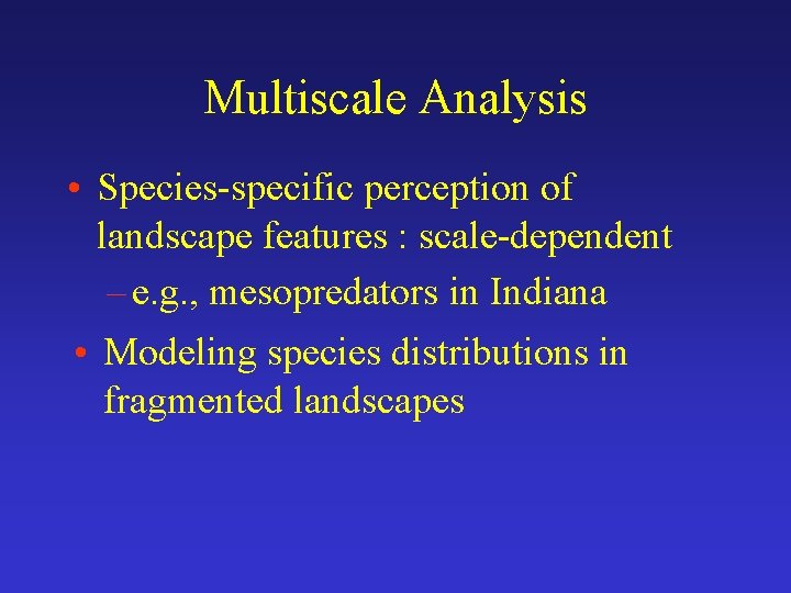 Multiscale Analysis • Species-specific perception of landscape features : scale-dependent – e. g. ,
