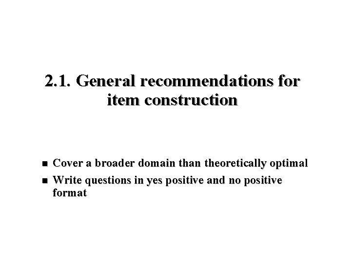 2. 1. General recommendations for item construction n n Cover a broader domain than