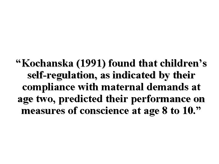 “Kochanska (1991) found that children’s self-regulation, as indicated by their compliance with maternal demands