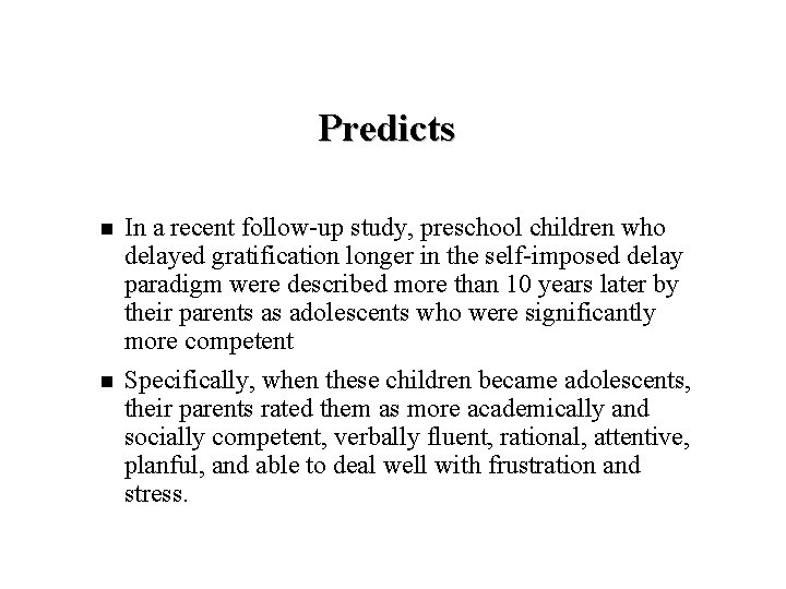 Predicts n n In a recent follow-up study, preschool children who delayed gratification longer