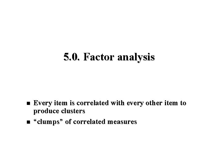 5. 0. Factor analysis n n Every item is correlated with every other item