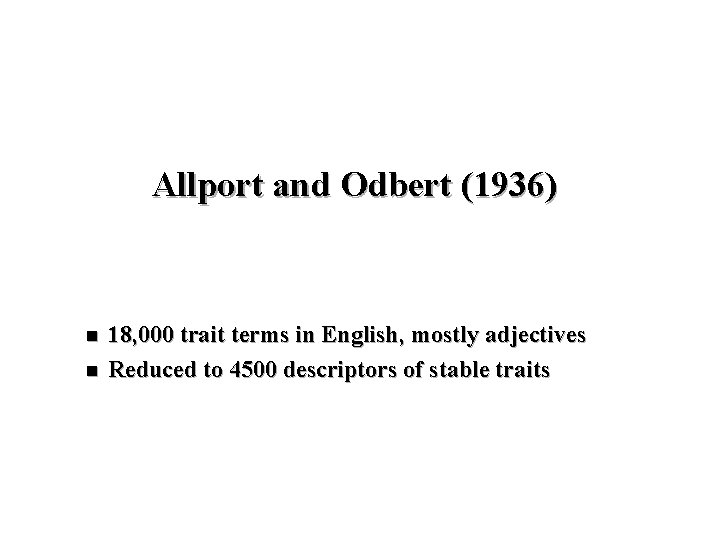 Allport and Odbert (1936) n n 18, 000 trait terms in English, mostly adjectives