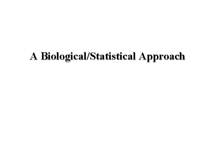 A Biological/Statistical Approach 