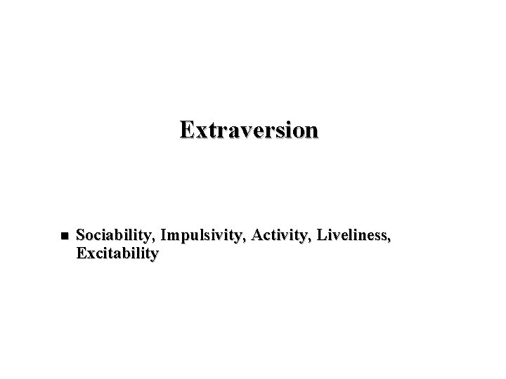 Extraversion n Sociability, Impulsivity, Activity, Liveliness, Excitability 