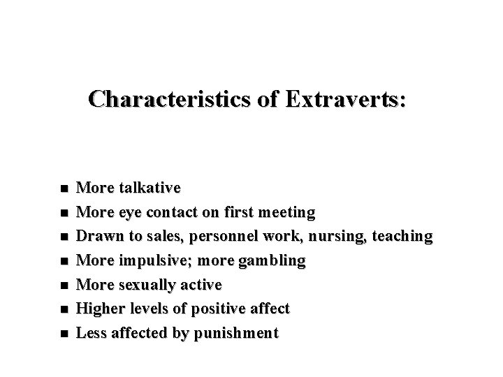 Characteristics of Extraverts: n n n n More talkative More eye contact on first