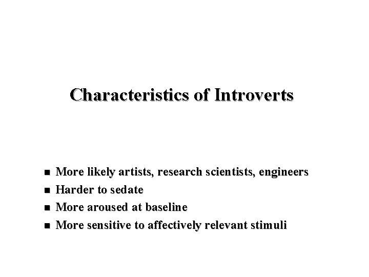 Characteristics of Introverts n n More likely artists, research scientists, engineers Harder to sedate