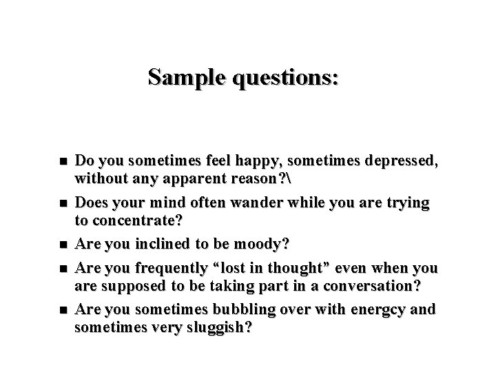 Sample questions: n n n Do you sometimes feel happy, sometimes depressed, without any