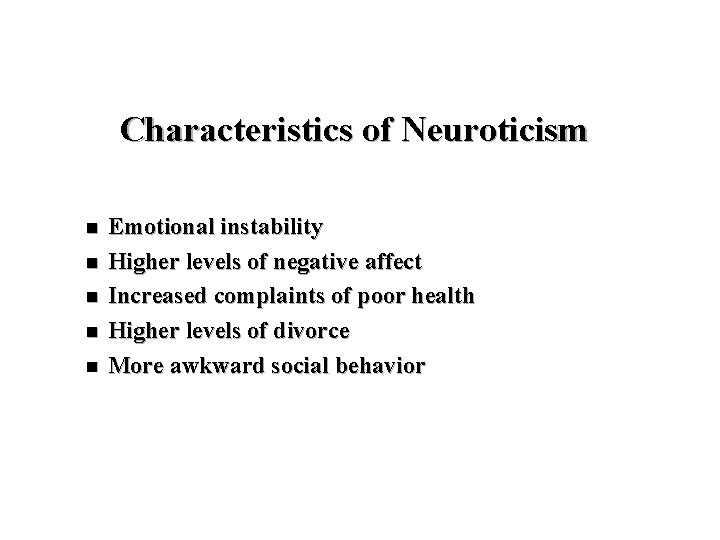Characteristics of Neuroticism n n n Emotional instability Higher levels of negative affect Increased