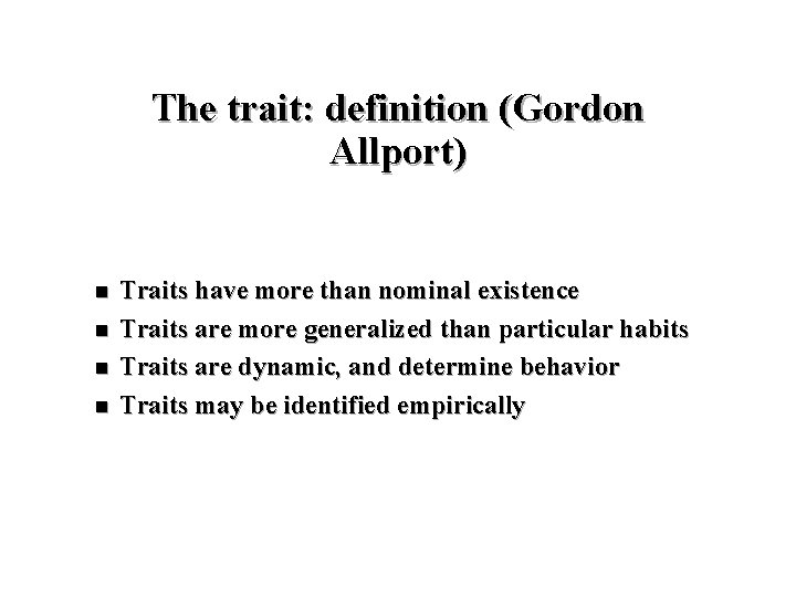 The trait: definition (Gordon Allport) n n Traits have more than nominal existence Traits