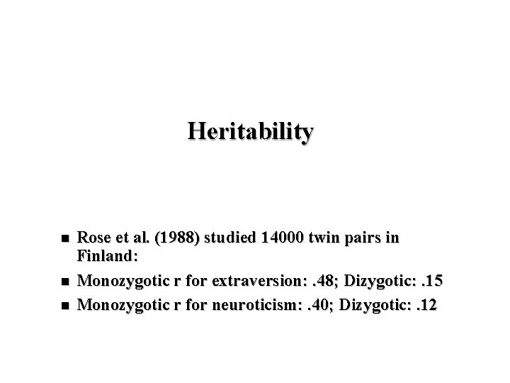 Heritability n n n Rose et al. (1988) studied 14000 twin pairs in Finland: