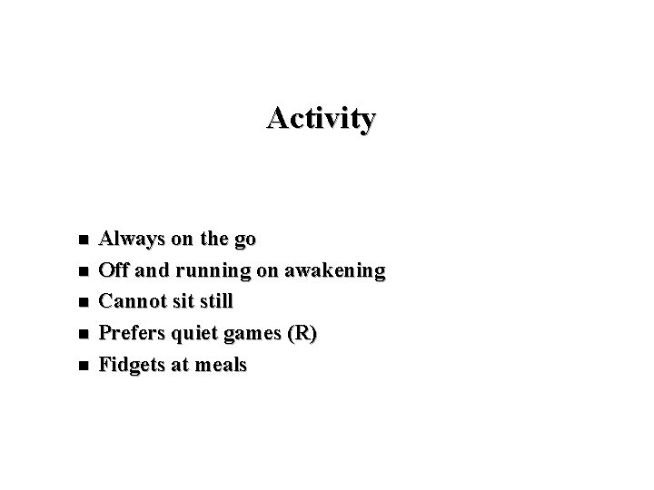 Activity n n n Always on the go Off and running on awakening Cannot