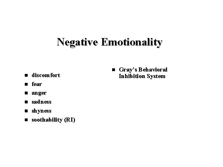 Negative Emotionality n n n discomfort fear anger sadness shyness soothability (RI) n Gray’s