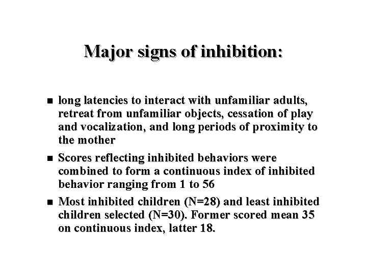 Major signs of inhibition: n n n long latencies to interact with unfamiliar adults,