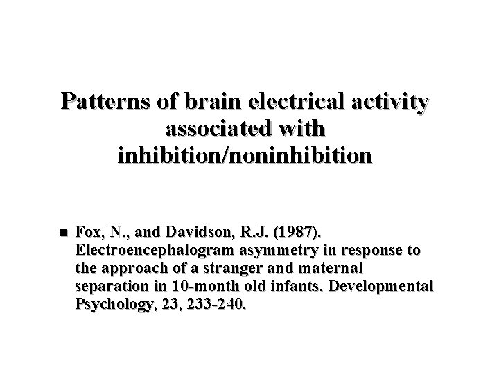 Patterns of brain electrical activity associated with inhibition/noninhibition n Fox, N. , and Davidson,